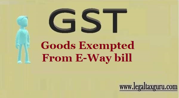 Goods Exempted From E-Way bill