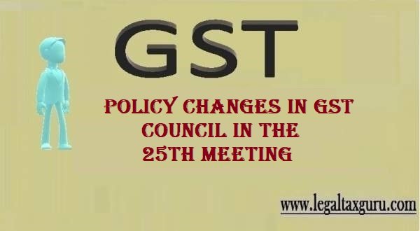Policy Changes in GST Council in the 25th meeting