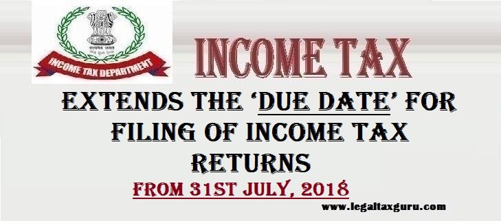 Extended the ‘Due Date’ for filing of Income Tax Returns from 31st July, 2018 || Official Notification for Extend due date of Income tax due Date