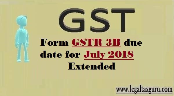 Extension of date for filing GST Return in FORM GSTR-3B for the month of July, 2018 ||Extend due date of GSTR-3b month of July-18