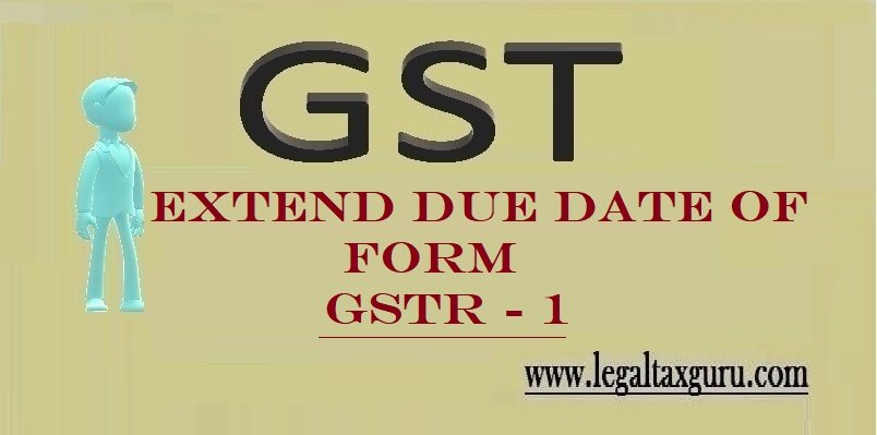 Extend the due date for filing of FORM GSTR - 1 || Due Date of FORM GSTR -1 for Taxpayers Having Aggregate Turnover Above and Below Rs 1.5 crores.