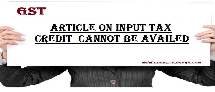 Input Tax Credit Cannot Be Availed under GST