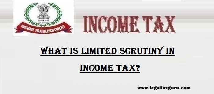What is limited scrutiny in Income Tax?
