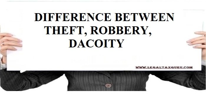 DIFFERENCE BETWEEN THEFT, ROBBERY, DACOITY