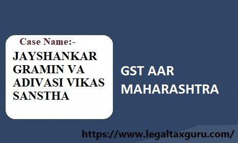 Case-Name-Jayshankar Gramin Va Adivasi Vikas Sanstha