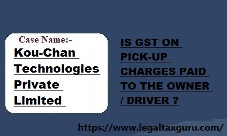 IS GST ON PICK-UP CHARGES PAID TO THE OWNER / DRIVER ?