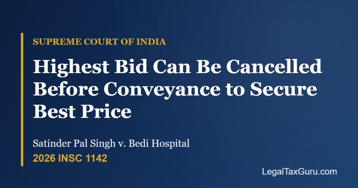Supreme Court on Cancellation of Highest Bid in Public Auction: No Enforceable Contract Before Conveyance – Satinder Pal Singh v. Bedi Hospital [2026 INSC 1142]