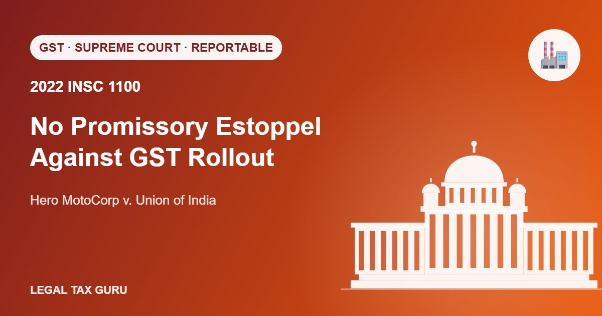 Supreme Court on Area-Based Exemption Under GST: No Promissory Estoppel – Hero MotoCorp [2022 INSC 1100]