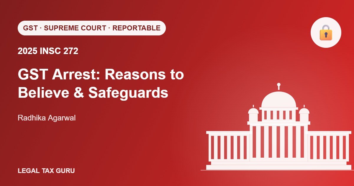 Radhika Agarwal: Supreme Court GST Arrest Guidelines Under Sections 69 & 132 [2025 INSC 272]