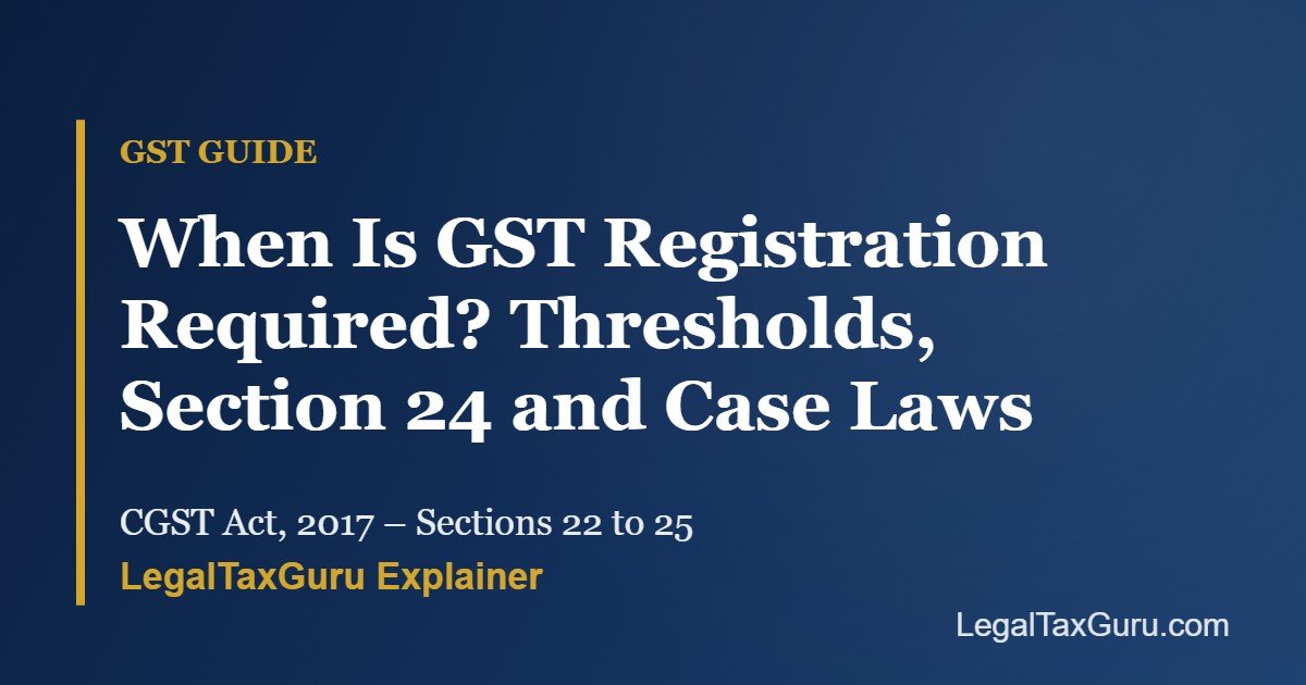 When Is GST Registration Required? Threshold, Compulsory Registration and Key Case Laws Explained