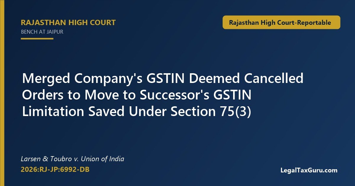 No GST Order Against Non-Existent Entity After Merger: Rajasthan HC in Larsen & Toubro v. Union of India