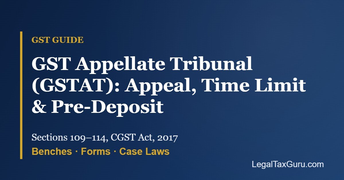 GST Appellate Tribunal (GSTAT): Benches, Appeal Procedure, Time Limit, Pre-Deposit and Case Laws Explained