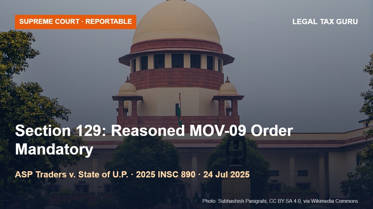 Supreme Court on GST Detention of Goods: Paying Tax & Penalty Does Not End the Case – Officer Must Pass Reasoned MOV-09 Order Under Section 129(3) [2025 INSC 890]