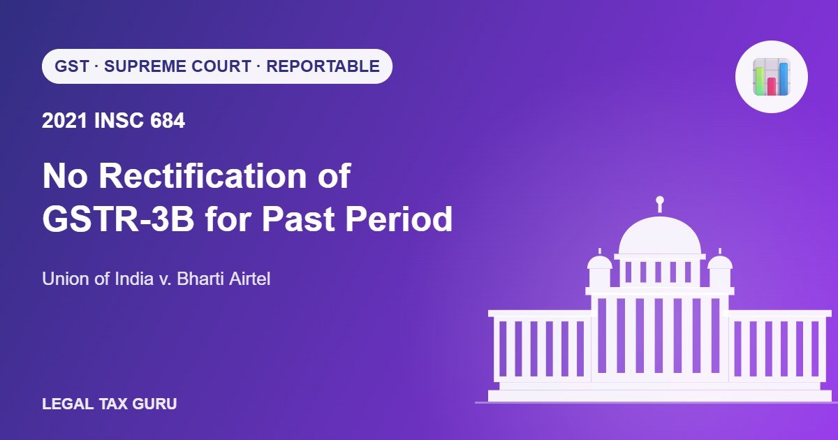 Supreme Court on GSTR-3B Rectification: No Rectification for Past Period – Bharti Airtel [2021 INSC 684]