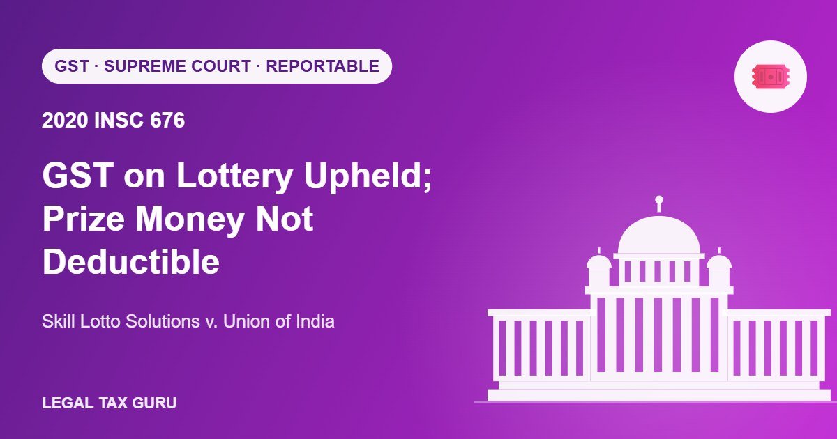 Supreme Court Upholds GST on Lottery: Skill Lotto Solutions [2020 INSC 676]