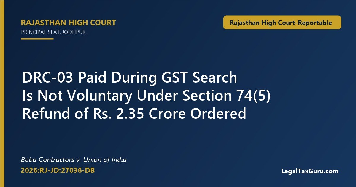DRC-03 Deposit During Search Not Voluntary, Refund Ordered: Rajasthan HC in Baba Contractors v. Union of India