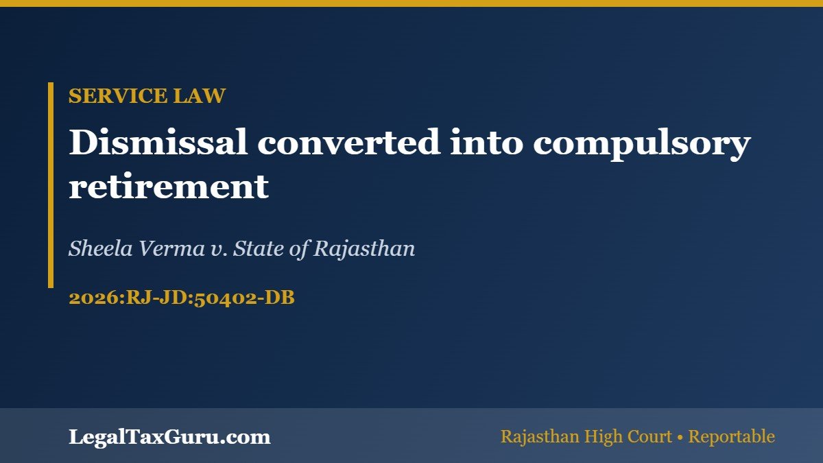 Dismissal for Unauthorised Absence – Sheela Verma v. State of Rajasthan (2026:RJ-JD:50402-DB), Rajasthan High Court