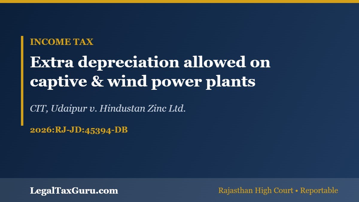 Additional Depreciation under Section 32(1)(iia) – CIT, Udaipur v. Hindustan Zinc Ltd. (2026:RJ-JD:45394-DB), Rajasthan High Court