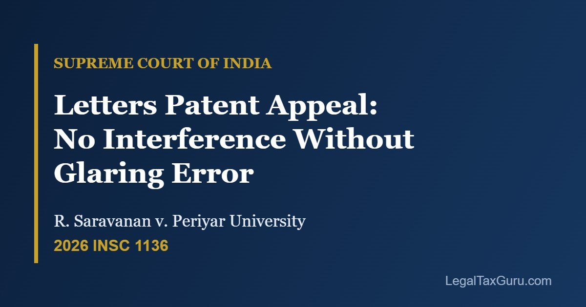 Supreme Court on Limits of Letters Patent Appeal & No-Evidence Findings: Removal of University Deputy Registrar Quashed – R. Saravanan v. Periyar University [2026 INSC 1136]