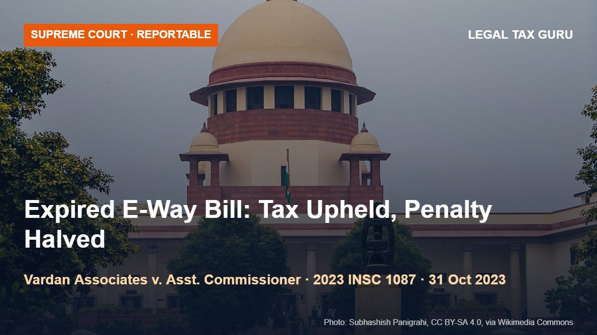 Supreme Court on GST E-Way Bill Expiry: Tax Upheld, Penalty Halved for Owner Moving Its Own Machine Between States – Order Not a Precedent [2023 INSC 1087]