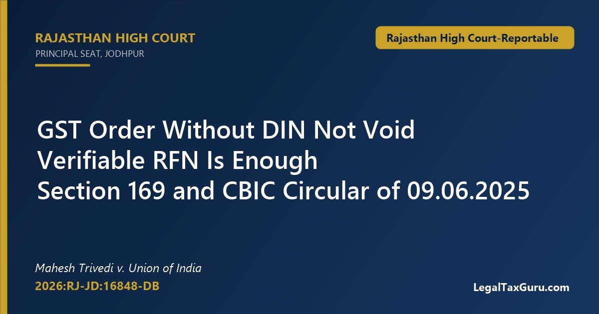 GST order without DIN valid with RFN – Mahesh Trivedi v. Union of India, Rajasthan High Court 2026:RJ-JD:16848-DB
