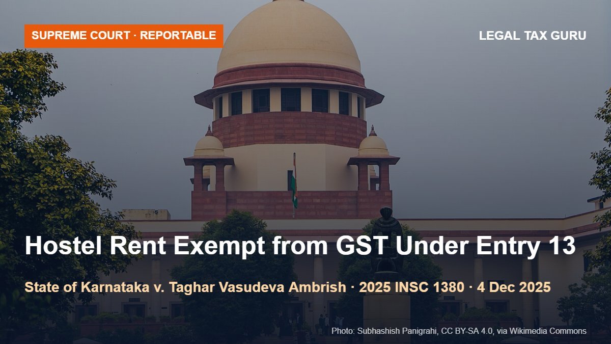 Supreme Court on GST on Hostel Rent: Renting Residential Building for Long-Stay Hostel Is Exempt Under Entry 13; Lessee Need Not Reside Itself [2025 INSC 1380]