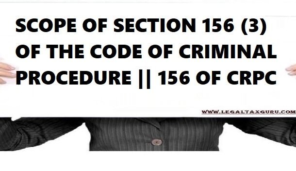 SCOPE OF SECTION 156 (3) OF THE CODE OF CRIMINAL PROCEDURE || 156 OF CRPC