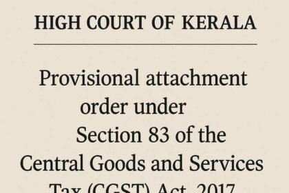 HIGH COURT OF KERALA provisional attachment order under Section 83 of the Central Goods and Services Tax (CGST) Act,2017