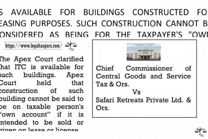 ITC-IS-AVAILABLE-FOR-BUILDINGS-CONSTRUCTED-FOR-LEASING-PURPOSES.-SUCH-CONSTRUCTION-CANNOT-BE-CONSIDERED-AS-BEING-FOR-THE-TAXPAYERS-OWN-ACCOUNT.