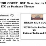 SIKKIM HIGH COURT GST Case law on Refund of Unutilized ITC on Business Closure.
