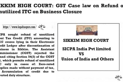 SIKKIM HIGH COURT GST Case law on Refund of Unutilized ITC on Business Closure.
